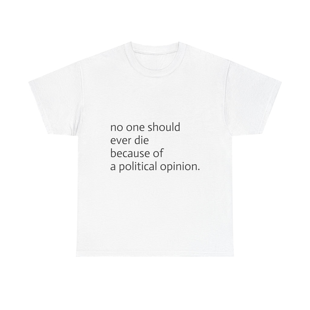 no one should ever die because of a political opinion. Unisex T Shirt
