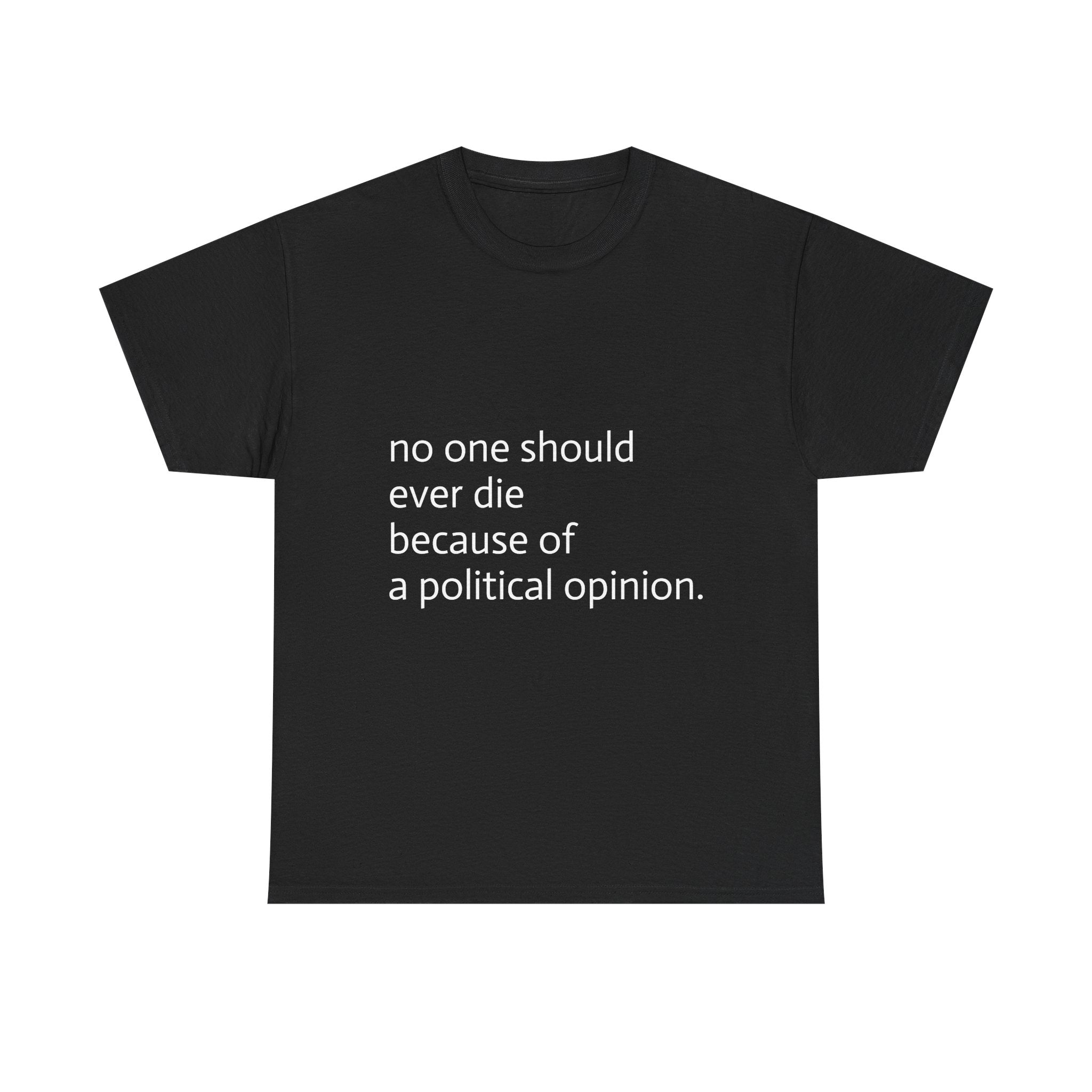 no one should ever die because of a political opinion. Unisex T Shirt